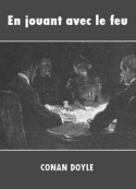 Arthur Conan Doyle: En jouant avec le feu