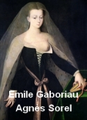 Emile Gaboriau: Agnès Sorel