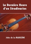 Jules de La madelène: La Dernière Heure d'un Stradivarius