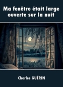 Charles Guérin: Ma fenêtre était large ouverte sur la nuit