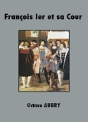 Octave Aubry: François Ier et sa Cour