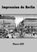 Pierre Loti: Impression de Berlin