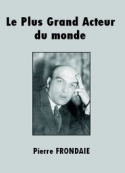 Pierre Frondaie: Le Plus Grand Acteur du monde