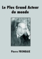 Pierre Frondaie: Le Plus Grand Acteur du monde