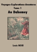 Louis Noir: Voyages-Explorations-Aventures-Tome 1-Au Dahomay
