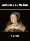 H. de Fels: Catherine de Médicis