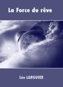 Léo Larguier: La Force du rêve