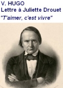 Victor Hugo: Lettre d’amour à Juliette Drouet, T’aimer, c’est vivre, 1835