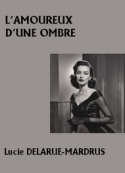 Lucie Delarue-Mardrus: L'Amoureux d'une ombre