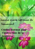 Jeanne marie Leprince de beaumont: Contes moraux pour l'instruction de la jeunesse