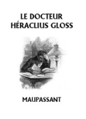Guy de Maupassant: Le Docteur Héraclius Gloss