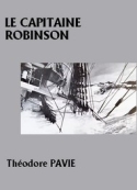 Théodore Pavie: Le Capitaine Robinson