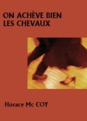 Horace Mccoy: On achève bien les chevaux