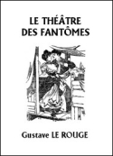 Gustave Le Rouge: Le Théâtre des fantômes