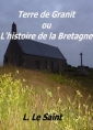L Le Saint : Terre de Granit ou l'Histoire de la Bretagne