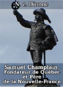 N. e. Dionne: Samuel Champlain, Fondateur de Québec et Père de la Nouvelle-France-06