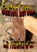 Gaston Leroux: La Hache d'or