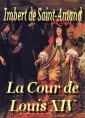 Imbert Saint  amand: La Cour de Louis XIV