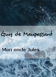 Guy de Maupassant - Mon oncle Jules 