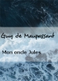 Guy de Maupassant: Mon oncle Jules 