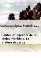 Victoradolphe Maltebrun: Contes et légendes de la Seine-Maritime. La rivière disparue