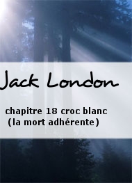 Jack London - chapitre 18 croc blanc (la mort adhérente)
