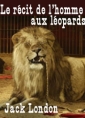 Jack London: Le récit de l'homme aux léopards