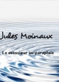 Jules Moinaux: Le monsieur au parapluie