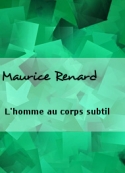 Maurice Renard: L'homme au corps subtil