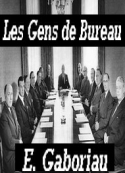 Emile Gaboriau: Les gens de bureau