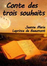 Jeanne-Marie Leprince de Beaumont - Conte des trois souhaits