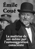 Emile Coué: La maîtrise de soi-même par l'autosuggestion consciente