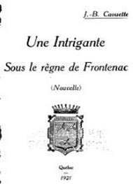 Illustration: Une intrigante sous le règne de Frontenac - Jean baptiste Caouette