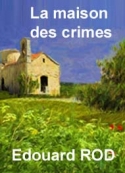 Edouard Rod: La maison des crimes