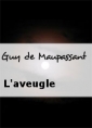 Guy de Maupassant: L'aveugle