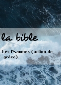 la bible: Les Psaumes (action de grâce)