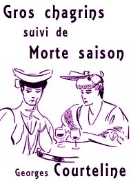Georges Courteline - Gros chagrins suivi de Morte saison