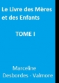 Marceline Desbordes-Valmore: Le Livre des Mères et des Enfants TOME I