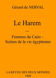Gérard De nerval - Les Femmes Du Caire-Scènes De La Vie Egyptienne – Le Harem