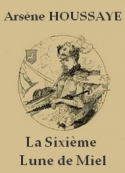 Arsène Houssaye: La Sixième Lune De Miel