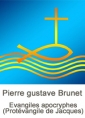 Pierre gustave Brunet: Evangiles apocryphes (Protévangile de Jacques)