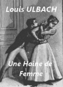 Louis Ulbach: Une haine de femme