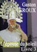 Gaston Leroux: L'épouse du soleil. Livre 3