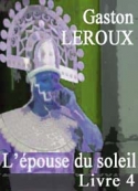 Gaston Leroux: L'épouse du soleil. Livre 4