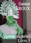 Gaston Leroux: L'épouse du soleil. Livre 5