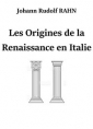 Johann rudolf Rahn: Les Origines de la Renaissance en Italie