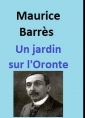 Maurice Barrès: Un jardin sur l'Oronte