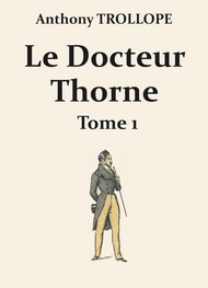 Anthony Trollope - Le Docteur Thorne (Première partie)