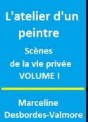 Marceline Desbordes valmore: L'atelier d'un peintre, Tome I