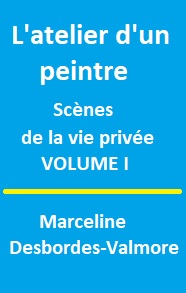 Marceline Desbordes valmore - L'atelier d'un peintre, Tome I